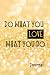 Do What You Love What You D...