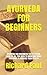 AYURVEDA FOR BEGINNERS: AYU...