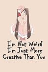 I'm Not Weird I'm Just More Creative Than You: Anime Notebook / Journal