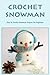 Crochet Snowman: Easy To Cr...