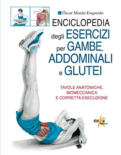 Enciclopedia degli esercizi per gambe, addominali e glutei. Tavole anatomiche, biomeccanica e corretta esecuzione (Paperback)