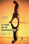 La cura del sé traumatizzato. Coscienza, neuroscienze, trattamento La cura del sé traumatizzato. Coscienza, neuroscienze, trattamento