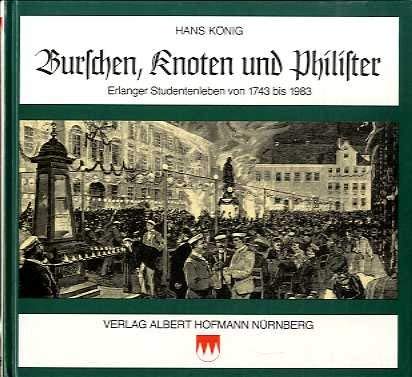 Burschen, Knoten und Philister: Erlanger Studentenleben von 1743 bis 1983 (Hardcover)