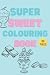 Super Sweet Colouring Book ...