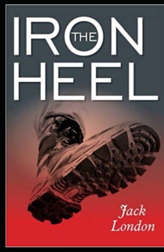 The Iron Heel Illustrated and Unabridged