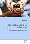 Mitarbeiterbindung als Erfolgsfaktor: Entwicklung eines Konzepts zur ganzheitlichen Bindung von Mitarbeitern in China (German Edition)