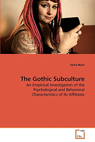 The Gothic Subculture: An Empirical Investigation of the Psychological and Behavioral Characteristics of Its Affiliates (Paperback)