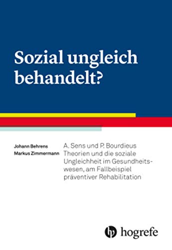Sozial ungleich behandelt?: A. Sens und P. Bourdieus Theorien und die soziale Ungleichheit im Gesundheitswesen, am Fallbeispiel präventiver Rehabilitation (Paperback)