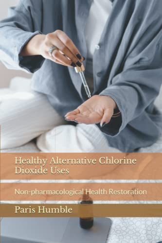 Healthy Alternative Chlorine Dioxide Uses: Non-pharmacological Health Restoration (Paperback)