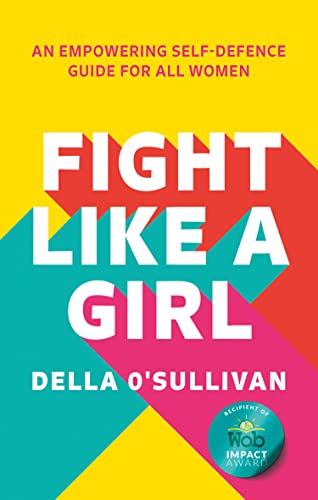 Fight Like a Girl: An empowering self-defence guide for all women (Kindle Edition)