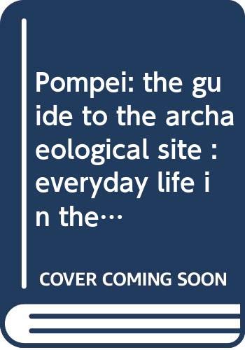 Pompei: the guide to the archaeological site : everyday life in the town buried by Mount Vesuvius 2000 years ago (Paperback)