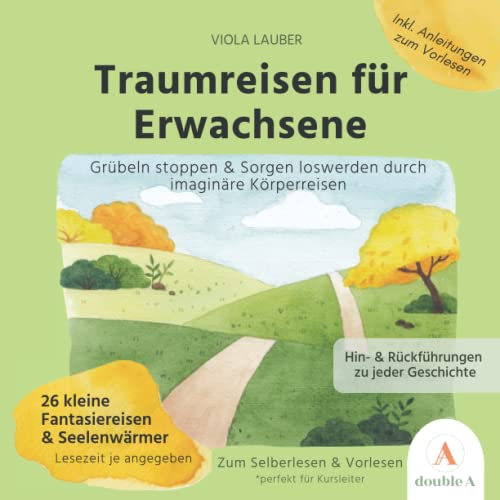 Traumreisen für Erwachsene: 26 kleine Fantasiereisen & Seelenwärmer (Grübeln stoppen & Sorgen loswerden durch imaginäre Körperreisen) (German Edition)