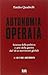Autonomia operaia. Scienza della politica e arte della guerra... by Emilio Quadrelli