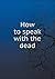 How to speak with the dead