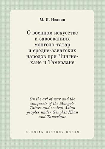 On the art of war and the conquests of the Mongol-Tatars and central Asian peoples under Genghis Khan and Tamerlane (Russian Edition)