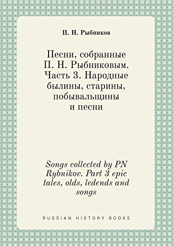 Songs collected by PN Rybnikov. Part 3 epic tales, olds, ledends and songs (Russian Edition)