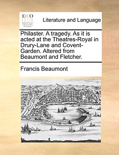 Philaster. A tragedy. As it is acted at the Theatres-Royal in Drury-Lane and Covent-Garden. Altered from Beaumont and Fletcher.