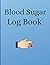 Blood Sugar Log Book: Diabe...