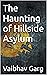 The Haunting of Hillside Asylum by Vaibhav Garg
