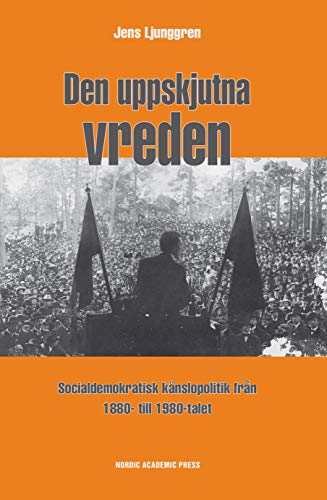 Den uppskjutna vreden : Socialdemoktratisk känslopolitik från 1880- till 19 (Hardcover)