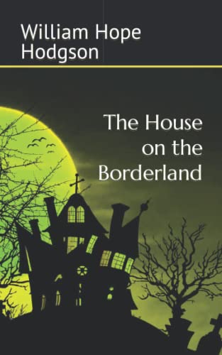 The House on the Borderland: A hallucinatory fantasy horror novel