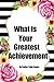 What Is Your Greatest Achie...