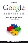 Das Google-Kompendium: Alles, was Sie über Google wissen müssen