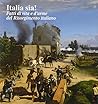 Italia sia! Fatti di vita e d'arme del Risorgimento italiano