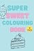 Super Sweet Colouring Book ...