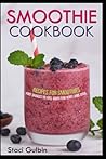 Smoothie Cookbook: Recipes for smoothies and shakes to feel good for body and soul