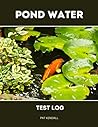 Pond Water Test Log: Pond Water Notebook for keeping track of test results Pond Water Test Log: Pond Water Notebook for keeping track of test results