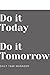 Do It Today, Do It Tomorrow...