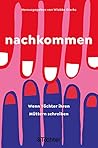 nachkommen: Wenn Töchter ihren Müttern schreiben (German Edition) nachkommen: Wenn Töchter ihren Müttern schreiben (German Edition)
