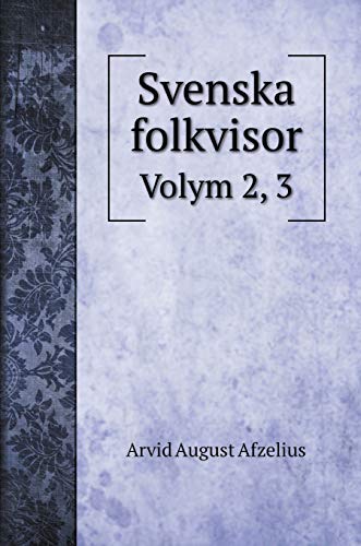 Svenska folkvisor: Volym 2, 3 (Swedish Edition)