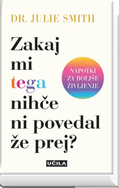 Zakaj mi tega nihče ni povedal že prej?: napotki za boljše življenje