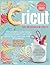 Cricut: 10 Books in 1: The ...