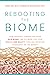 Rebooting the Biome: How Properly Caring For Your Skin Biome Can Do More For Your Health and Beauty Than Any Skincare Ingredient on the Market
