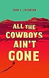 All the Cowboys Ain’t Gone: A Novel