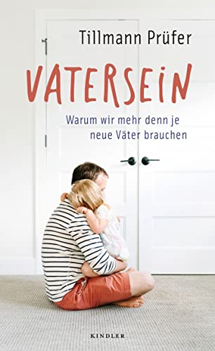 Vatersein: Warum wir mehr denn je neue Väter brauchen (German Edition)
