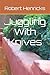 Juggling With Knives by Robert A. Henricks