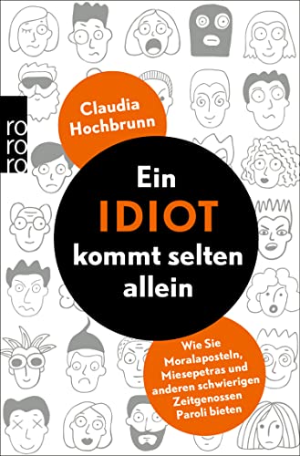 Ein Idiot kommt selten allein: Wie Sie Moralaposteln, Miesepetras und anderen schwierigen Zeitgenossen Paroli bieten (German Edition)