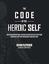 The Code of The Heroic Self: Seven Unconventional Truths To Turn Your Life Into Your Business & Get Paid To Become Your Best Self