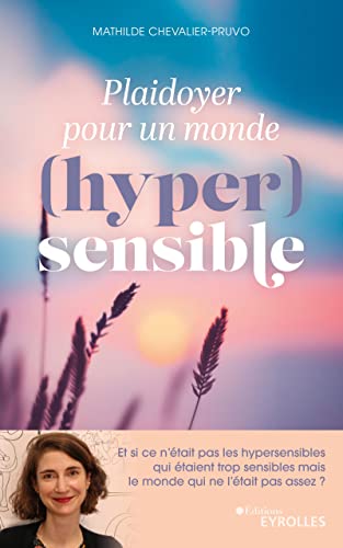 Plaidoyer pour un monde (hyper)sensible: Et si ce n'était pas les hypersensibles qui étaient trop sensibles mais le monde qui ne l'était pas assez ? (French Edition)