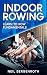 Indoor Rowing - Learn To Ro...