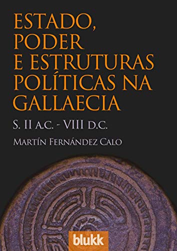 Estado, poder e estruturas políticas na Gallaecia: S. II a.C. - VIII d.C. (História / Arqueologia) (Galician Edition)