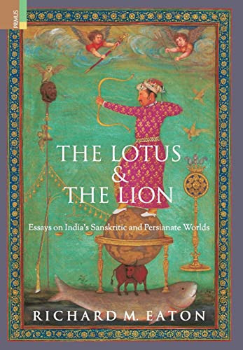 The Lotus and The Lion: Essays on India's Sanskritic and Persianate Worlds (Hardcover)