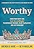 Worthy: Know Your Worth and Act Accordingly to Experience Freedom, Enjoy Fulfillment, and Live Fearlessly (The Worth Saving Series)