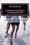 The Real Me A Woman's Guide to Creating Herself The Real Me A Woman's Guide to Creating Herself