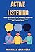 Active listening: Useful Tips to Improve Your Social Skills, Sharpen Your Communication Techniques And Learn How To Influence People