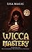 Wicca Mastery by Lisa Magic